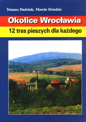 T. Dudziak, M. Dziedzic, Okolice wrocawia - 12 tras pieszych dla kadego
